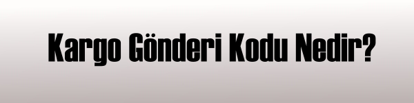 Kargo Gnderi Kodu Nedir?